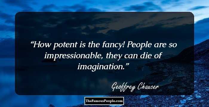 How potent is the fancy! People are so impressionable, they can die of imagination.