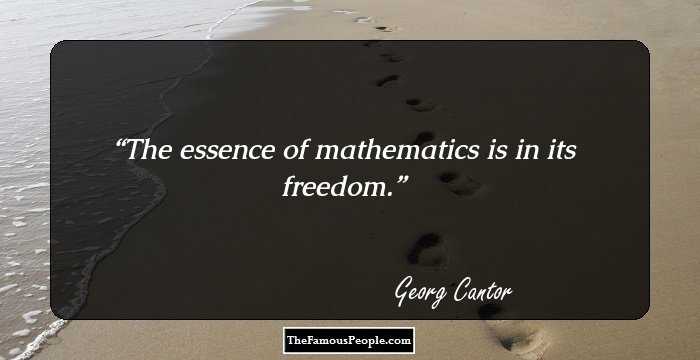 The essence of mathematics is in its freedom.