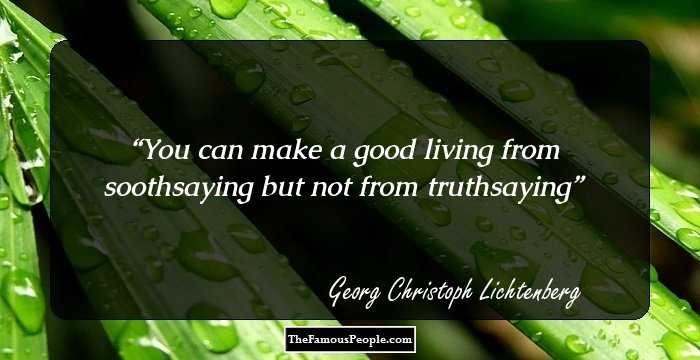 You can make a good living from soothsaying but not from truthsaying