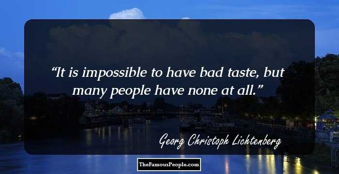 It is impossible to have bad taste, but many people have none at all.