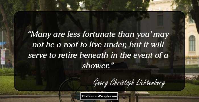 Many are less fortunate than you’ may not be a roof to live under, but it will serve to retire beneath in the event of a shower.