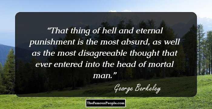 That thing of hell and eternal punishment is the most absurd, as well as the most disagreeable thought that ever entered into the head of mortal man.
