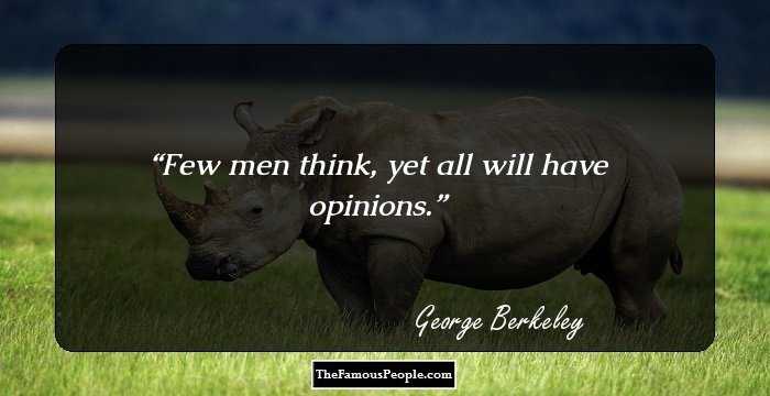 Few men think, yet all will have opinions.