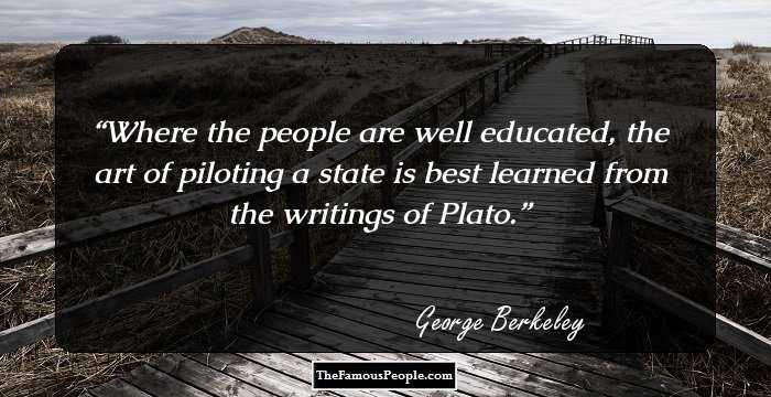 Where the people are well educated, the art of piloting a state is best learned from the writings of Plato.