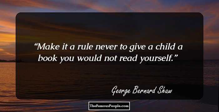 Make it a rule never to give a child a book you would not read yourself.