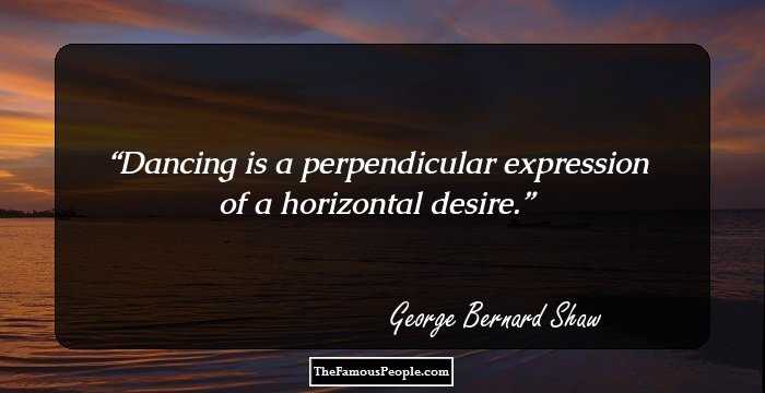 Dancing is a perpendicular expression of a horizontal desire.