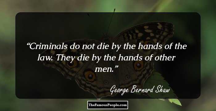 Criminals do not die by the hands of the law. They die by the hands of other men.