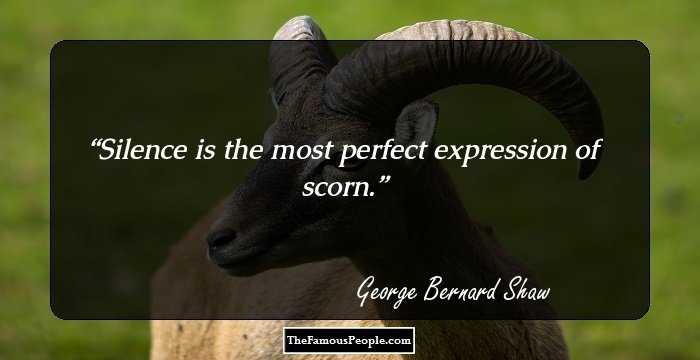 Silence is the most perfect expression of scorn.