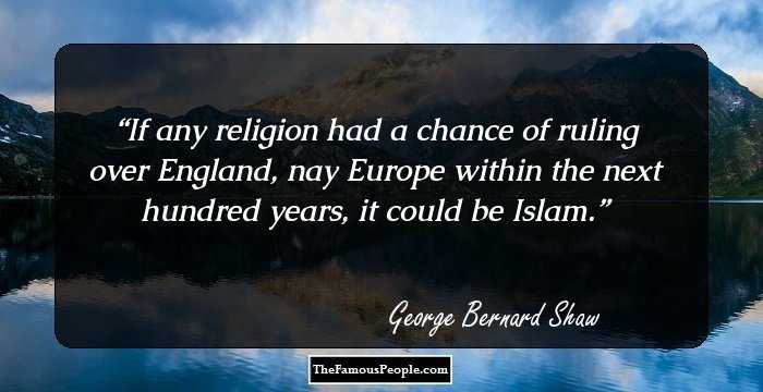 If any religion had a chance of ruling over England, nay Europe within the next hundred years, it could be Islam.