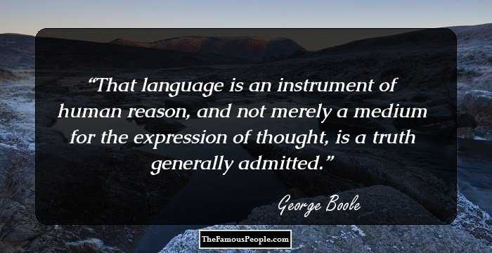 That language is an instrument of human reason, and not merely a medium for the expression of thought, is a truth generally admitted.