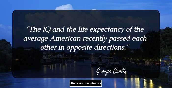 The IQ and the life expectancy of the average American recently passed each other in opposite directions.