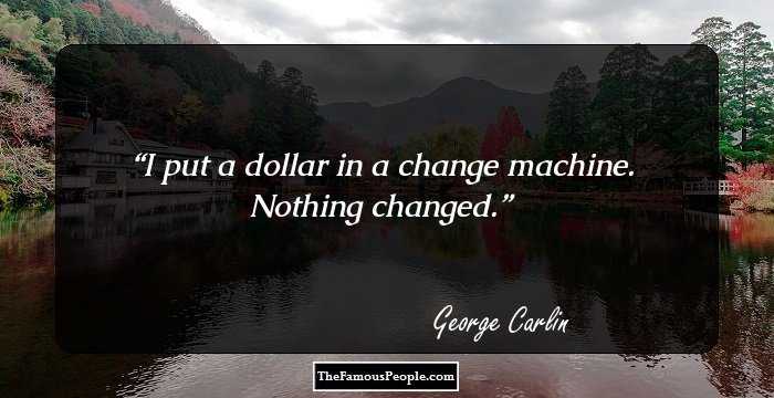 I put a dollar in a change machine. Nothing changed.