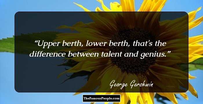 Upper berth, lower berth, that's the difference between talent and genius.
