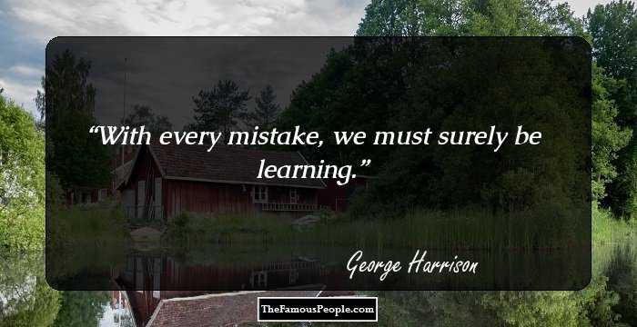 With every mistake, we must surely be learning.