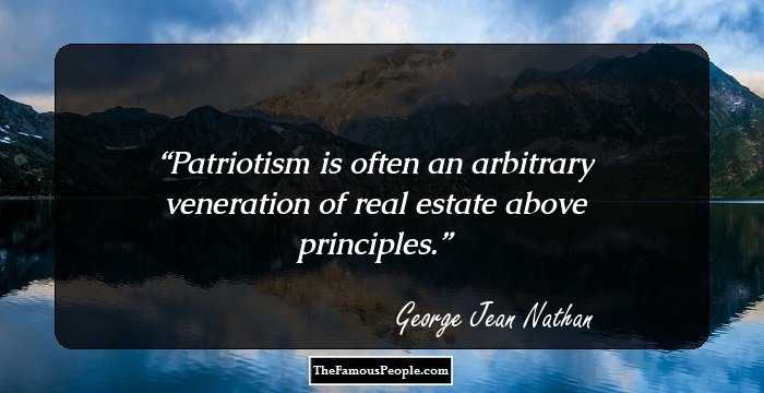 Patriotism is often an arbitrary veneration of real estate above principles.