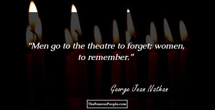 Men go to the theatre to forget; women, to remember.