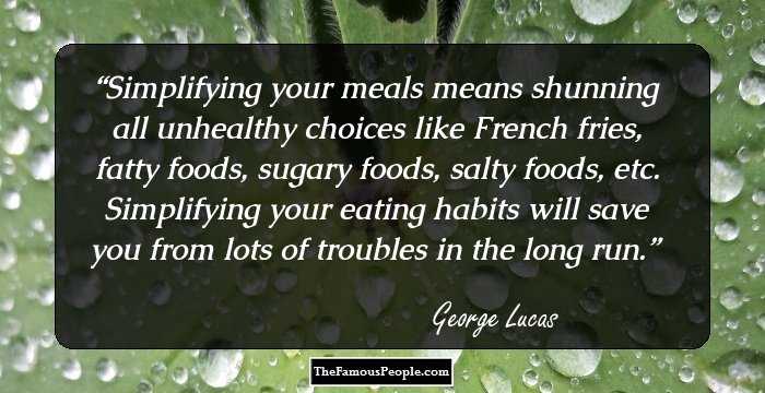 Simplifying your meals means shunning all unhealthy choices like French fries, fatty foods, sugary foods, salty foods, etc. Simplifying your eating habits will save you from lots of troubles in the long run.