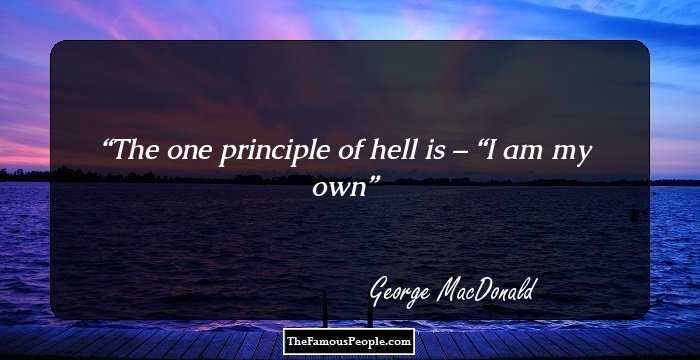 The one principle of hell is – “I am my own