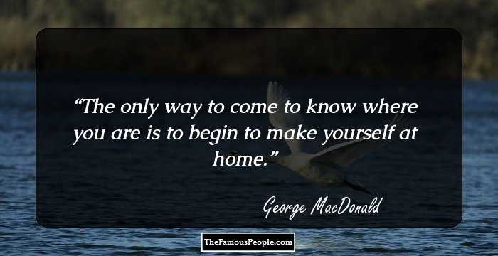 The only way to come to know where you are is to begin to make yourself at home.