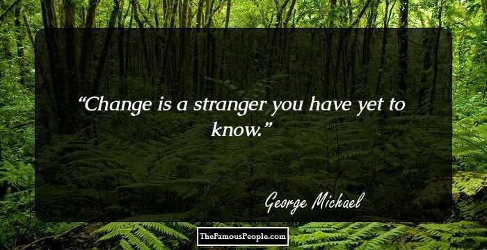 Change is a stranger you have yet to know.