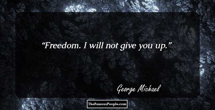 Freedom. I will not give you up.