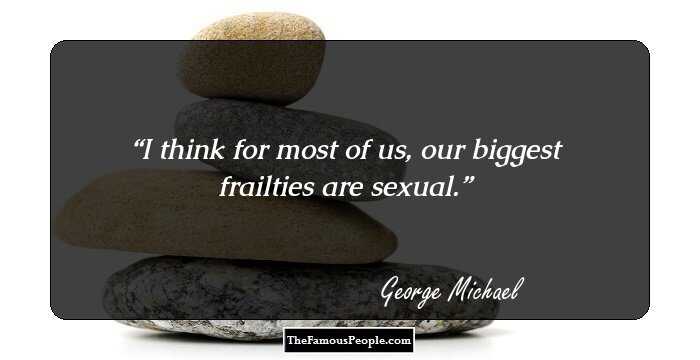 I think for most of us, our biggest frailties are sexual.