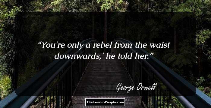 You're only a rebel from the waist downwards,' he told her.
