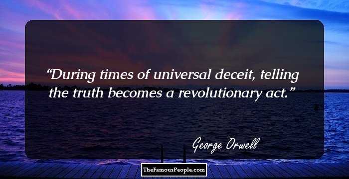 During﻿ times of universal deceit, telling the truth becomes a revolutionary act.