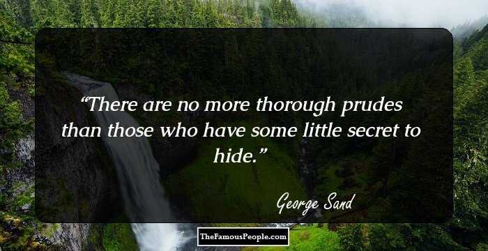There are no more thorough prudes than those who have some little secret to hide.