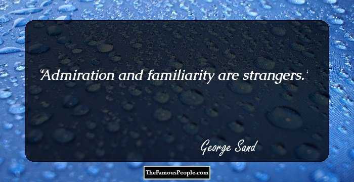Admiration and familiarity are strangers.