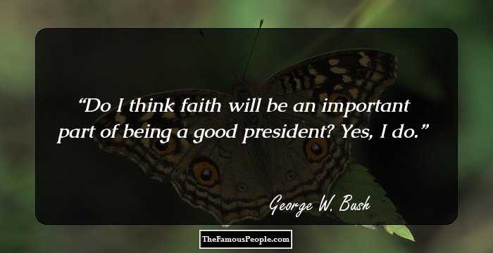 Do I think faith will be an important part of being a good president? Yes, I do.