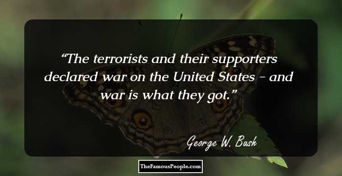 The terrorists and their supporters declared war on the United States - and war is what they got.