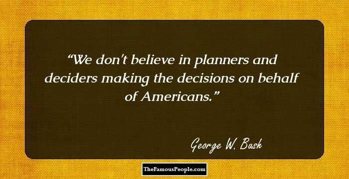 We don't believe in planners and deciders making the decisions on behalf of Americans.