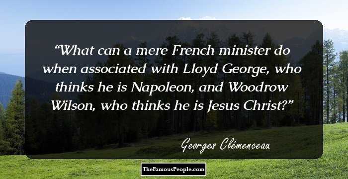 What can a mere French minister do when associated with Lloyd George, who thinks he is Napoleon, and Woodrow Wilson, who thinks he is Jesus Christ?