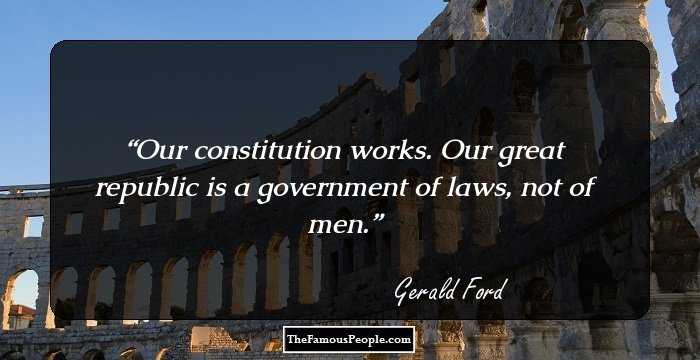 Our constitution works. Our great republic is a government of laws, not of men.