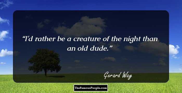 I'd rather be a creature of the night than an old dude.