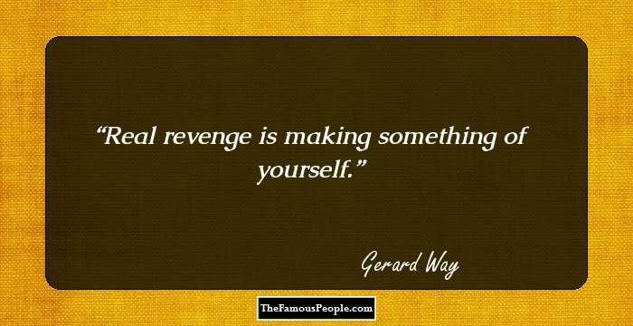 Real revenge is making something of yourself.