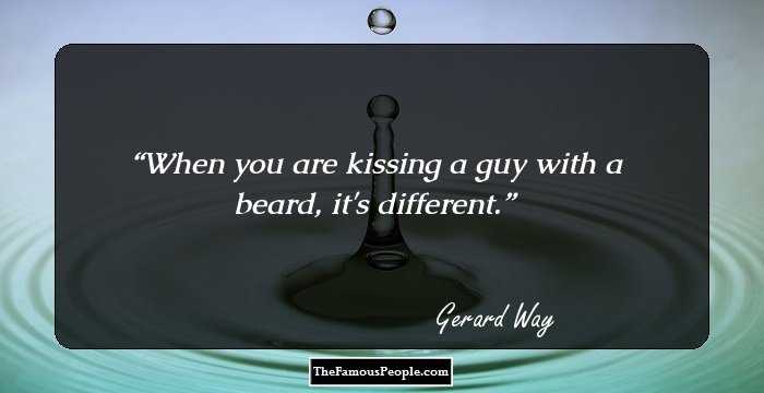 When you are kissing a guy with a beard, it's different.
