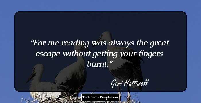 For me reading was always the great escape without getting your fingers burnt.