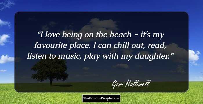 I love being on the beach - it's my favourite place. I can chill out, read, listen to music, play with my daughter.
