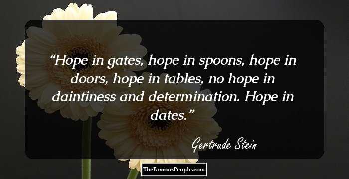 Hope in gates, hope in spoons, hope in doors, hope in tables, no hope in daintiness and determination. Hope in dates.