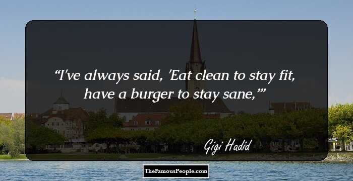 I've always said, 'Eat clean to stay fit, have a burger to stay sane,’