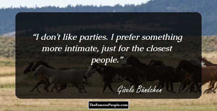 I don't like parties. I prefer something more intimate, just for the closest people.