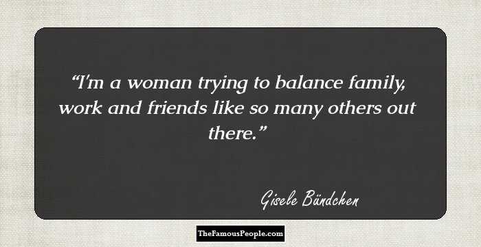 I'm a woman trying to balance family, work and friends like so many others out there.