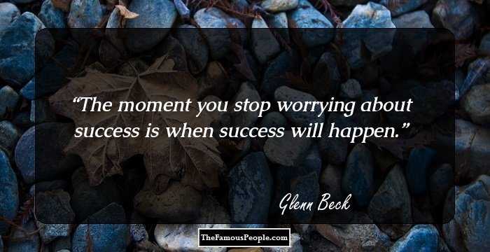 The moment you stop worrying about success is when success will happen.