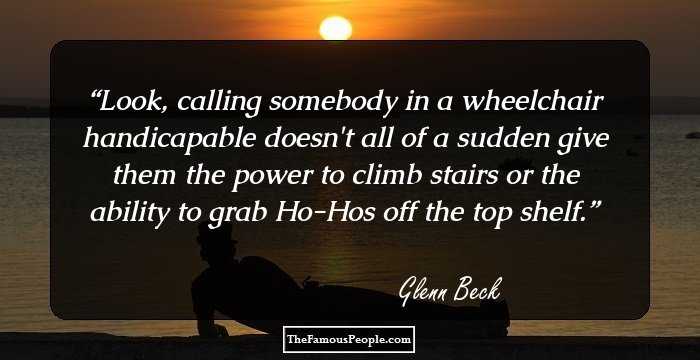 Look, calling somebody in a wheelchair handicapable doesn`t all of a sudden give them the power to climb stairs or the ability to grab Ho-Hos off the top shelf.