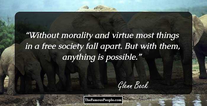 Without morality and virtue most things in a free society fall apart. But with them, anything is possible.