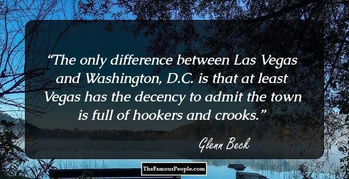 The only difference between Las Vegas and Washington, D.C. is that at least Vegas has the decency to admit the town is full of hookers and crooks.