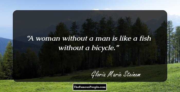 A woman without a man is like a fish without a bicycle.