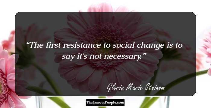 The first resistance to social change is to say it's not necessary.
